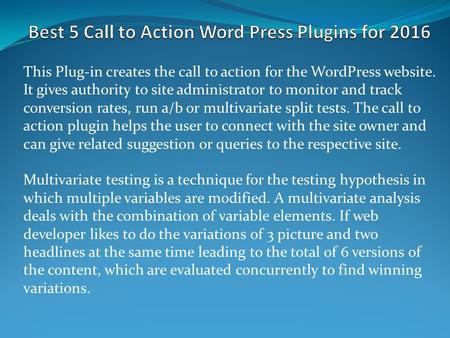 This Plug-in creates the call to action for the WordPress website. It gives authority to site administrator to monitor and track conversion rates, run.