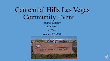 Centennial Hills Las Vegas Community Event Sharde Lindsey EDU 620 Dr. Carter August 3 rd 2015.