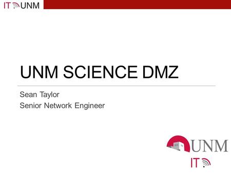 UNM SCIENCE DMZ Sean Taylor Senior Network Engineer.