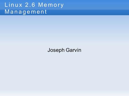 Linux 2.6 Memory Management Joseph Garvin. Why do we care? Without keeping multiple process in memory at once, we loose all the hard work we just did.