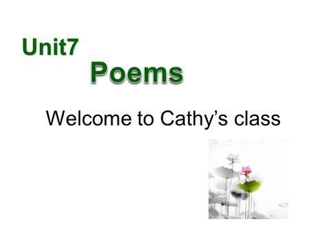 Unit7 Welcome to Cathy’s class The Four Seasons. repeating picture mood rhyme poempoem What does poem make you think of?