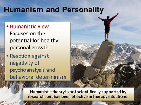 Humanistic view: Focuses on the potential for healthy personal growth Reaction against negativity of psychoanalysis and behavioral determinism Humanism.