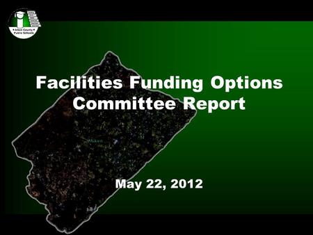 Facilities Funding Options Committee Report May 22, 2012.