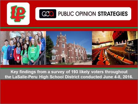 Key findings from a survey of 193 likely voters throughout the LaSalle-Peru High School District conducted June 4-8, 2016.