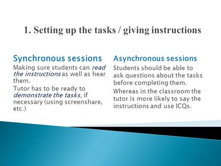 Asynchronous sessions Students should be able to ask questions about the tasks before completing them. Whereas in the classroom the tutor is more likely.