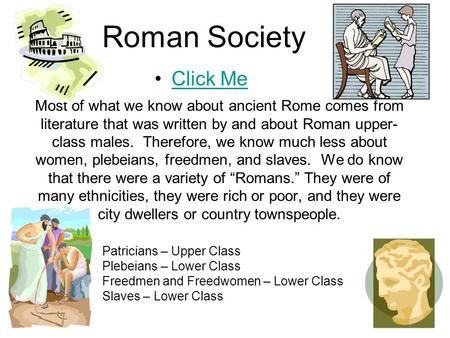 Most of what we know about ancient Rome comes from literature that was written by and about Roman upper- class males. Therefore, we know much less about.