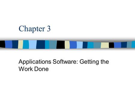 Chapter 3 Applications Software: Getting the Work Done.