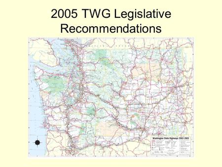 2005 TWG Legislative Recommendations. Fix It First ? WSDOT recommends first priority be Alaskan Way Viaduct, SR-520 with new state revenue Does the TWG.