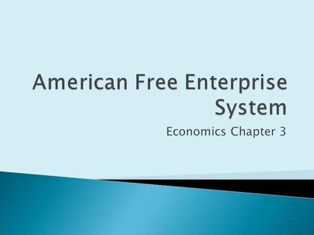 Economics Chapter 3. KEY CONCEPT Free enterprise system is another name for capitalism. This name is used because anyone is free to start a business or.