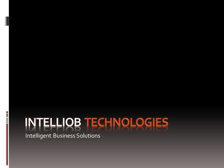 Intelligent Business Solutions. About Intelliob Intelliob is all about breaking new ground and setting ever-higher standards by reliably delivering robust,