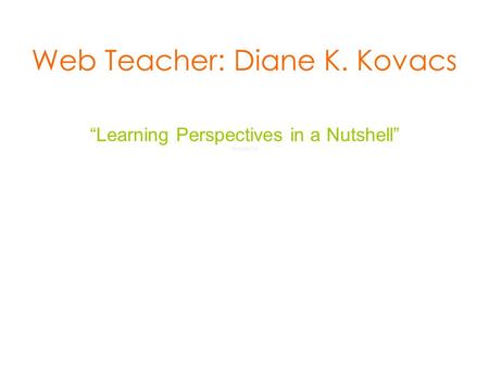 Web Teacher: Diane K. Kovacs “Learning Perspectives in a Nutshell” Jennyfur11.