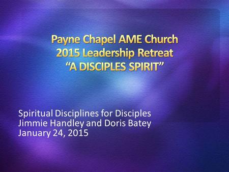 Spiritual Disciplines for Disciples Jimmie Handley and Doris Batey January 24, 2015.