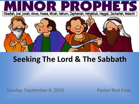 Seeking The Lord & The Sabbath Sunday, September 4, 2016Pastor Rod Enos.