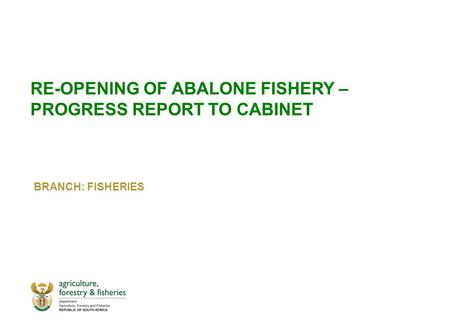 RE-OPENING OF ABALONE FISHERY – PROGRESS REPORT TO CABINET BRANCH: FISHERIES.