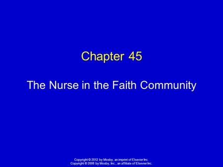 1 Copyright © 2012 by Mosby, an imprint of Elsevier Inc. Copyright © 2008 by Mosby, Inc., an affiliate of Elsevier Inc. Chapter 45 The Nurse in the Faith.