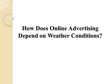 How Does Online Advertising Depend on Weather Conditions?