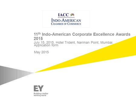 11 th Indo-American Corporate Excellence Awards 2015 July 15, 2015, Hotel Trident, Nariman Point, Mumbai. Application form May 2015.