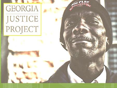 Transformative Action through Pragmatic Solutions GJP’S Complementary Approach Doug Ammar Executive Director, Georgia Justice Project.