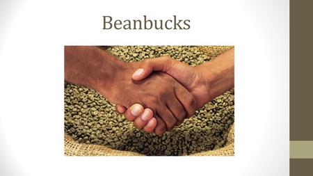 Beanbucks. From the bean to the cup : Supply chain of coffee ! Growers: Working on small plots of land 1-2 hectares. Intermediaries: Transport or sell.