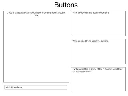 Buttons Copy and paste an example of a set of buttons from a website here Website address: Write one good thing about the buttons Write one bad thing about.