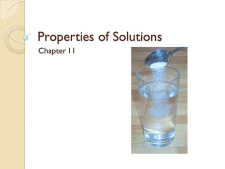 Properties of Solutions Chapter 11. 11.1 – Solution Composition Solutions are composed of a solute and a solvent Solute – substance which is dissolved.