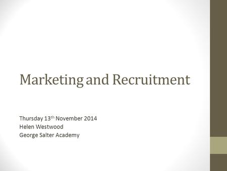 Marketing and Recruitment Thursday 13 th November 2014 Helen Westwood George Salter Academy.