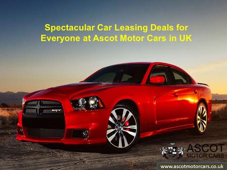 Spectacular Car Leasing Deals for Everyone at Ascot Motor Cars in UK