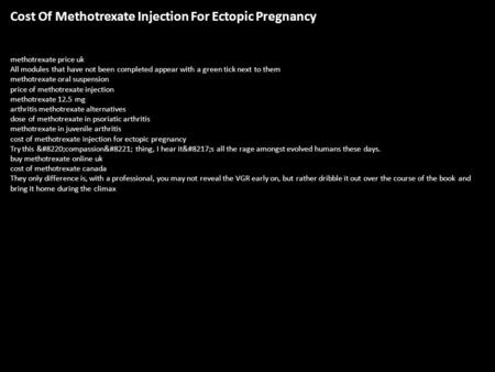 Cost Of Methotrexate Injection For Ectopic Pregnancy methotrexate price uk All modules that have not been completed appear with a green tick next to them.