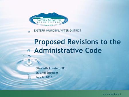 1 EASTERN MUNICIPAL WATER DISTRICT Proposed Revisions to the Administrative Code Elizabeth Lovsted, PE Sr. Civil Engineer July 8, 2015.