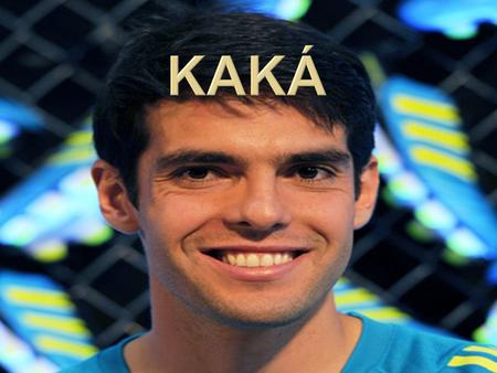  Full name: Ricardo Izecson dos Santos Leite Kaka  Date of birth: 22 April 1982  Place of birth: Gama, Brazil.