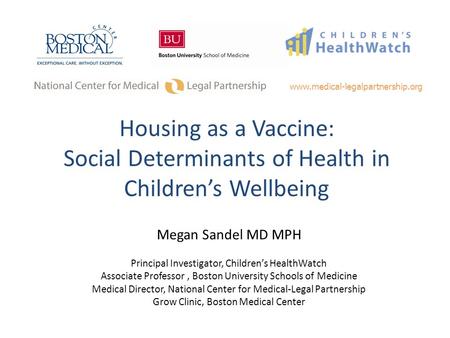 Megan Sandel MD MPH Principal Investigator, Children’s HealthWatch Associate Professor, Boston University Schools of Medicine Medical Director, National.