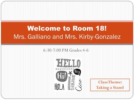 6:30-7:00 PM Grades 4-6 Welcome to Room 18! Mrs. Galliano and Mrs. Kirby-Gonzalez Class Theme: Taking a Stand.