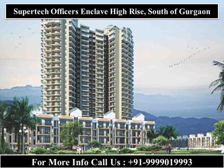 Supertech Officers Enclave High Rise, South of Gurgaon For More Info Call Us : +91-9999019993.