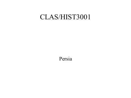 CLAS/HIST3001 Persia. The Greeks and the East ● “Her shining ankles clad in fairest fashion. In broidered leather from the realm of Lydia, so came the.