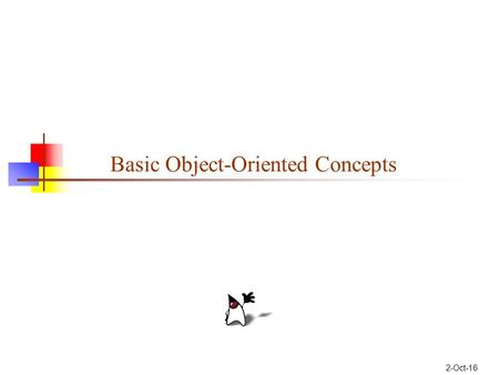 2-Oct-16 Basic Object-Oriented Concepts. 2 Concept: An object has behaviors In old style programming, you had: data, which was completely passive functions,