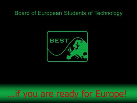 Board of European Students of Technology...if you are ready for Europe!