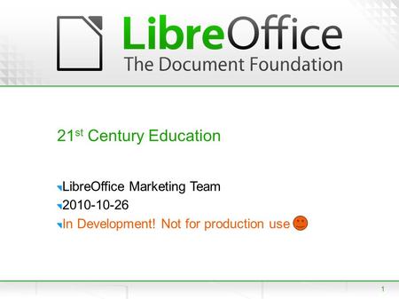 1 21 st Century Education LibreOffice Marketing Team 2010-10-26 In Development! Not for production use.