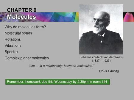 Why do molecules form? Molecular bonds Rotations Vibrations Spectra Complex planar molecules Molecules CHAPTER 9 Molecules Johannes Diderik van der Waals.