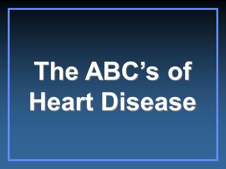 The ABC’s of Heart Disease.