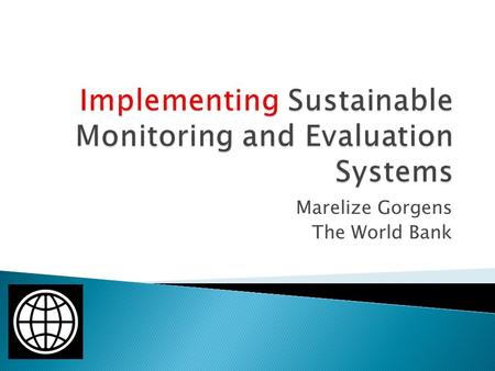 Marelize Gorgens The World Bank An M&E strategy Monitoring & Evaluation strategy Master & Execute Money and Energy is a waste of M&E that we do not M&E.