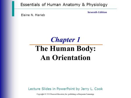 Essentials of Human Anatomy & Physiology Copyright © 2003 Pearson Education, Inc. publishing as Benjamin Cummings Seventh Edition Elaine N. Marieb Chapter.