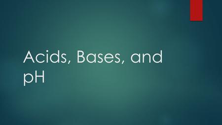 Acids, Bases, and pH.  Even if you have not studied acids and bases before, you may already know something about them. To tap into this knowledge, identify.