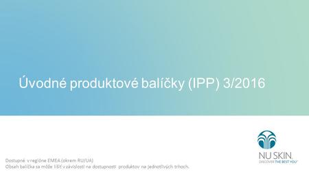 Úvodné produktové balíčky (IPP) 3/2016 Dostupné v regióne EMEA (okrem RU/UA) Obsah balíčka sa môže líšiť v závislosti na dostupnosti produktov na jednotlivých.