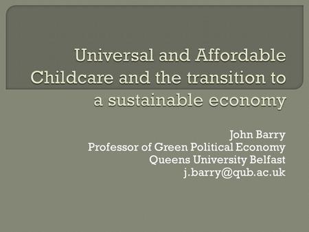 John Barry Professor of Green Political Economy Queens University Belfast