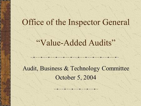 Office of the Inspector General “Value-Added Audits” Audit, Business & Technology Committee October 5, 2004.