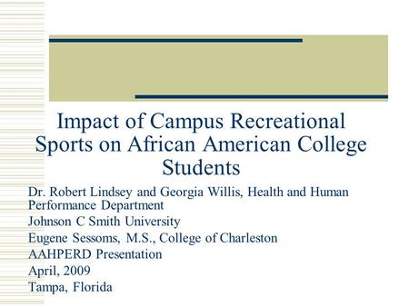 Impact of Campus Recreational Sports on African American College Students Dr. Robert Lindsey and Georgia Willis, Health and Human Performance Department.