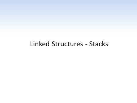 Linked Structures - Stacks. Linked Structures An alternative to array-based implementations are linked structures A linked structure uses object references.