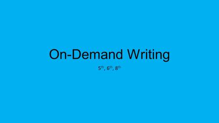 On-Demand Writing 5 th, 6 th, 8 th. Stand Alone Prompts  Choice between 2 prompts 5 th – 30 minutes 6 th – 40 minutes 8 th – 40 minutes.