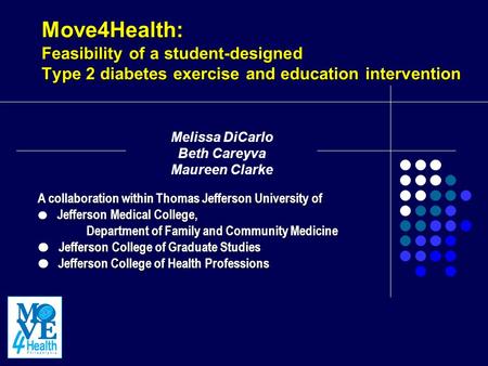 Move4Health: Feasibility of a student-designed Type 2 diabetes exercise and education intervention A collaboration within Thomas Jefferson University of.