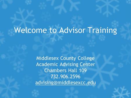 Welcome to Advisor Training Middlesex County College Academic Advising Center Chambers Hall 109 732.906.2596